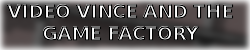 VIDEO VINCE AND THE GAME FACTORY
